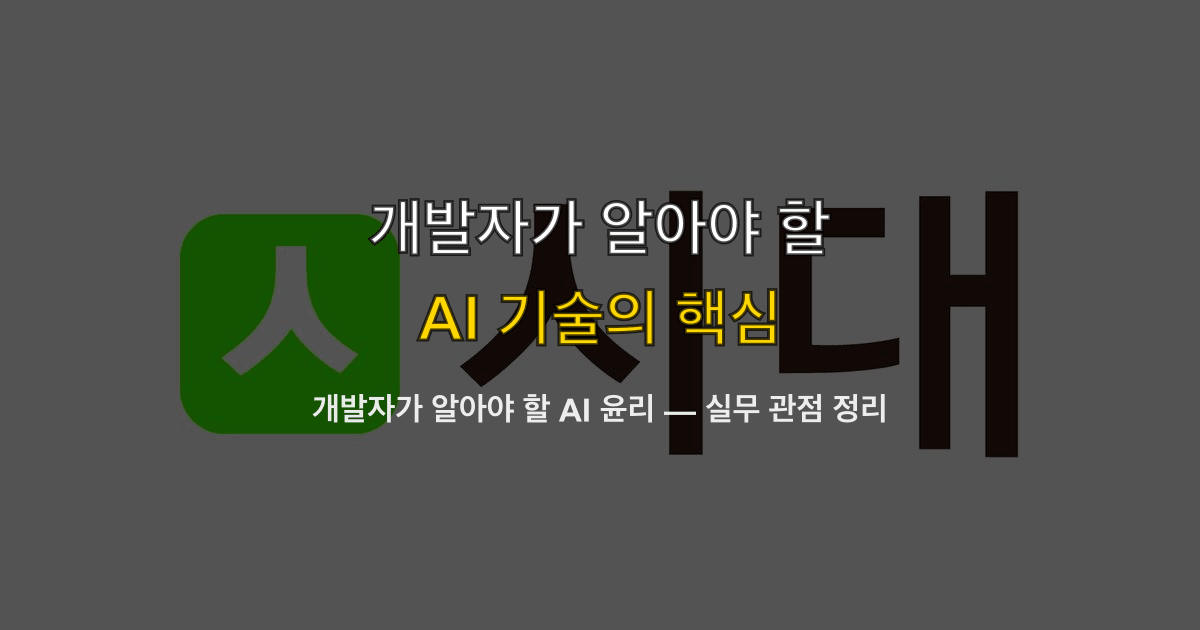 개발자가 알아야 할 AI 윤리 — 실무 관점 정리