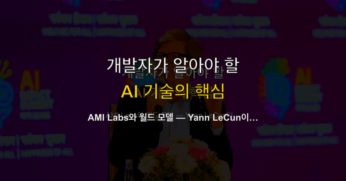 AMI Labs와 월드 모델 — Yann LeCun이 LLM 너머를 보는 이유