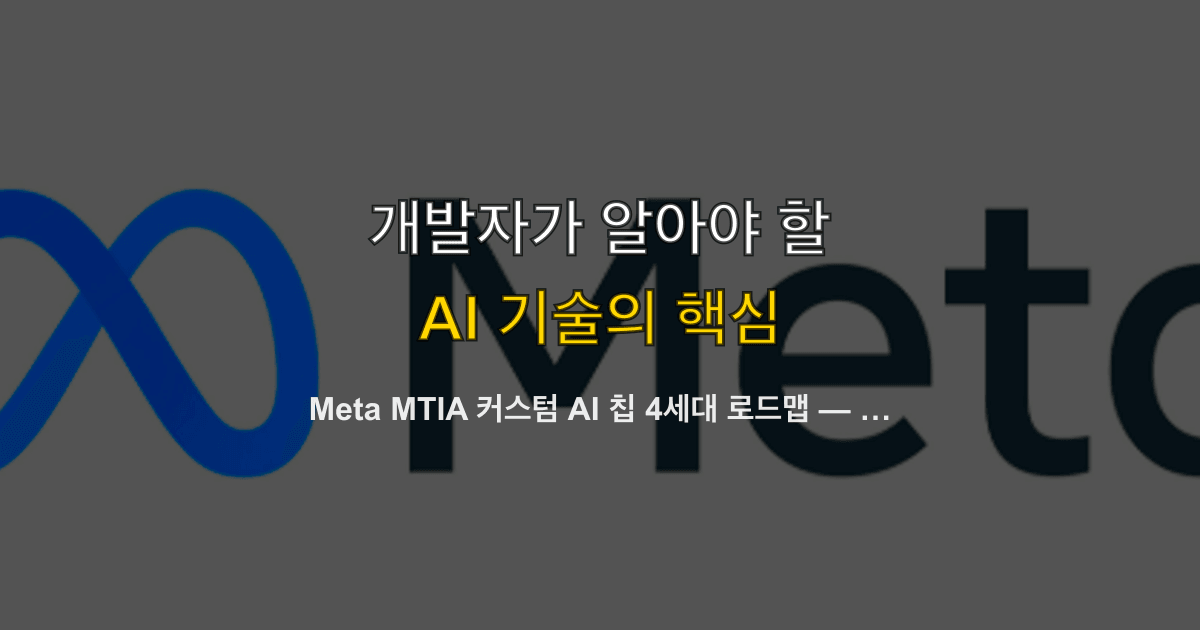 Meta MTIA 커스텀 AI 칩 4세대 로드맵 — Nvidia 의존도를 줄이는 인퍼런스 전략