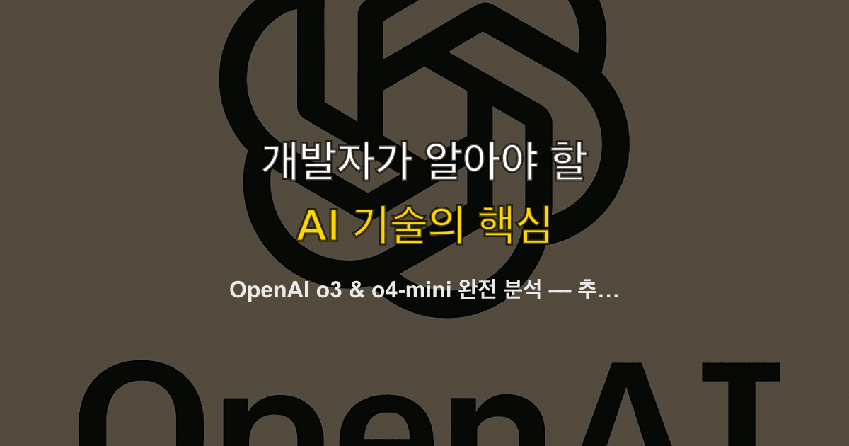 OpenAI o3 & o4-mini 완전 분석 — 추론 모델에 툴이 붙었을 때, 개발자 실무 활용 가이드