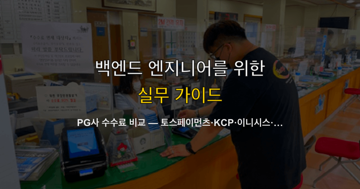 PG사 수수료 비교 — 토스페이먼츠·KCP·이니시스·나이스, 1인 가맹점은 어디가 유리한가