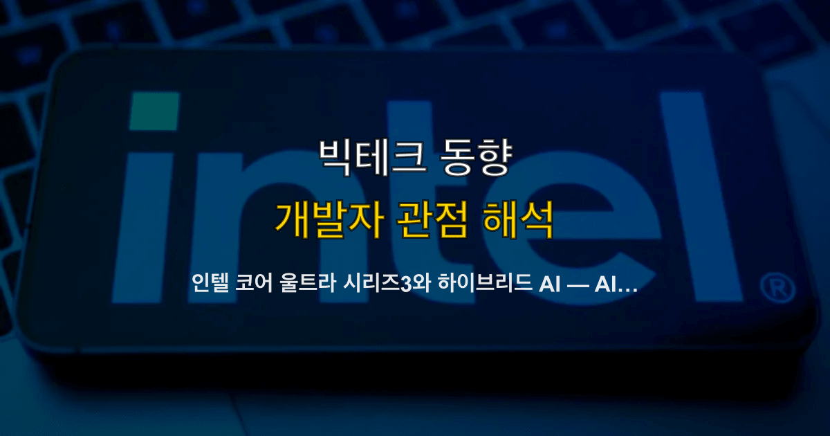 인텔 코어 울트라 시리즈3와 하이브리드 AI — AI PC 주도권 사수 전략과 개발자 영향
