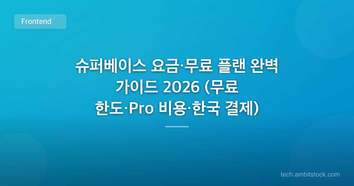 슈퍼베이스 요금·무료 플랜 완벽 가이드 2026 (무료 한도·Pro 비용·한국 결제)