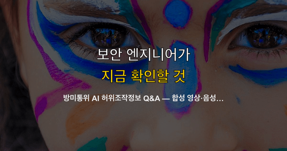 방미통위 AI 허위조작정보 Q&A — 합성 영상·음성도 처벌? 개발·플랫폼 대응 체크리스트