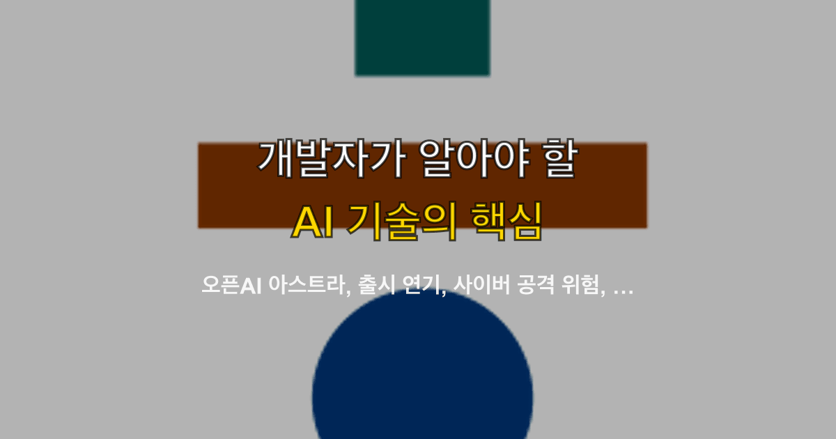 오픈AI 아스트라, 출시 연기, 사이버 공격 위험, Critical 등급 | 팀 보안 점검은 어디서부터?