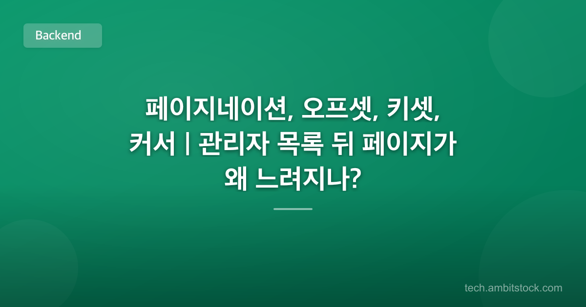 페이지네이션, 오프셋, 키셋, 커서 | 관리자 목록 뒤 페이지가 왜 느려지나?