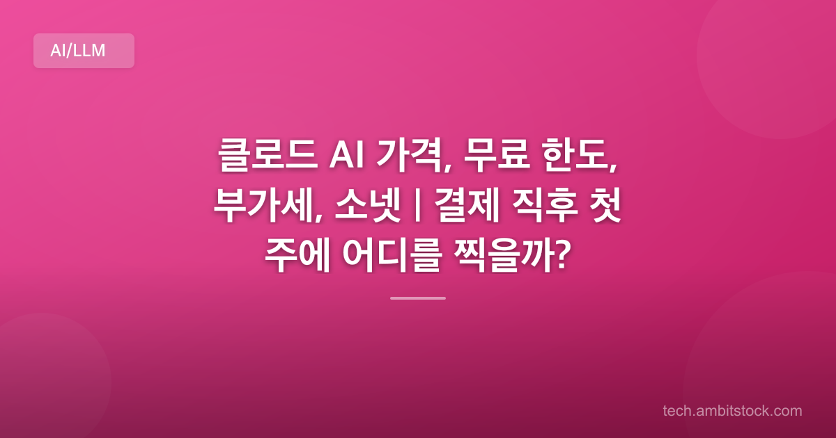 클로드 AI 가격, 무료 한도, 부가세, 소넷 | 결제 직후 첫 주에 어디를 찍을까?