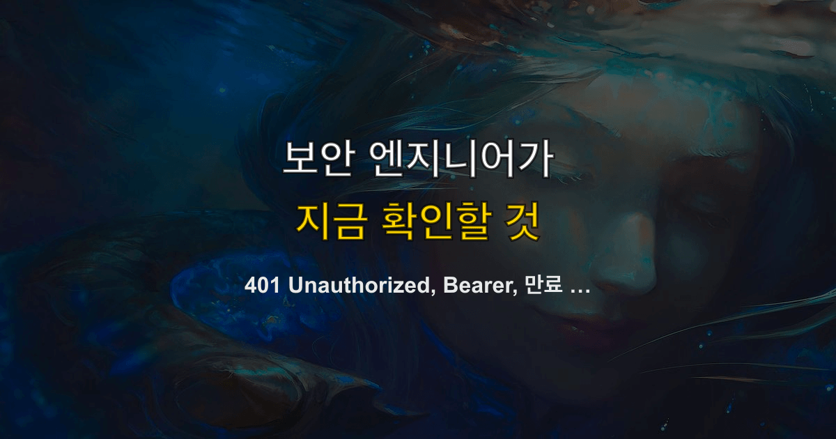 401 Unauthorized, Bearer, 만료 토큰 | 로그인은 됐는데 저장만 거절되면?