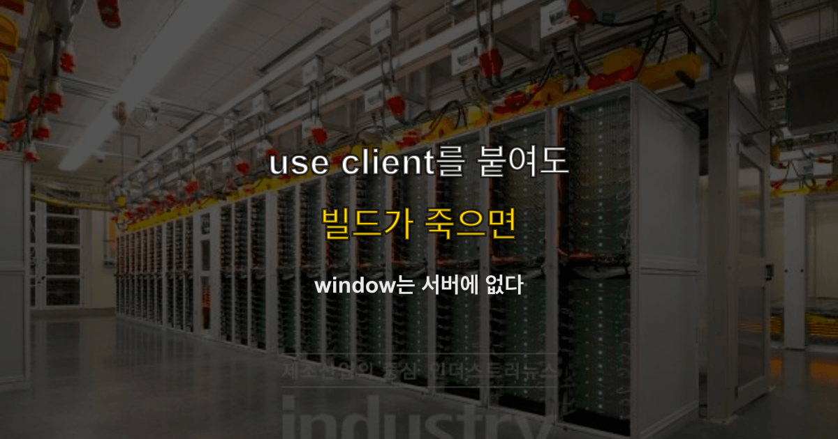 window is not defined, document, 브라우저 API | use client를 붙였는데도 빌드가 죽으면?