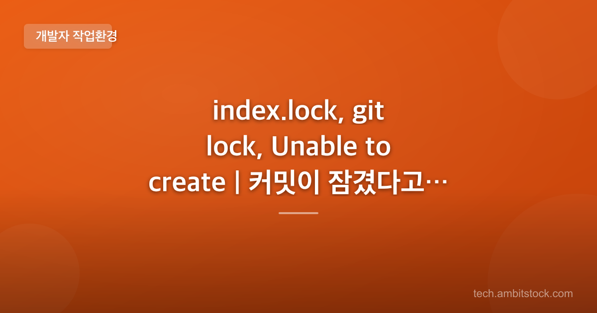 index.lock, git lock, Unable to create | 커밋이 잠겼다고 나오면?